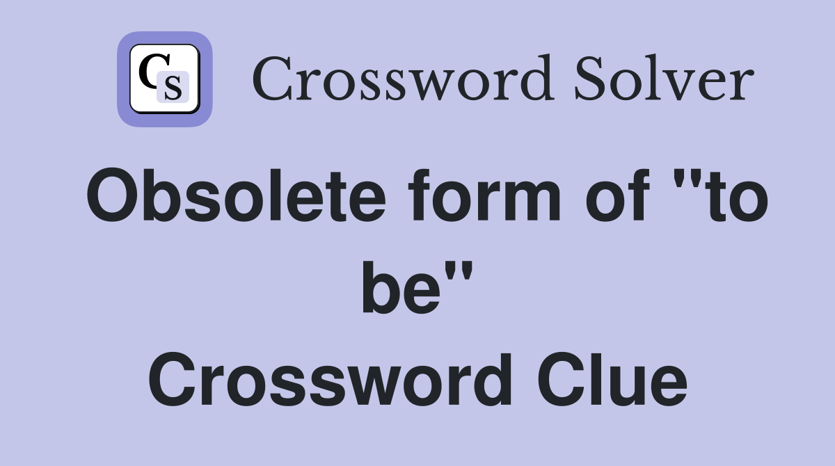 Obsolete form of "to be" Crossword Clue