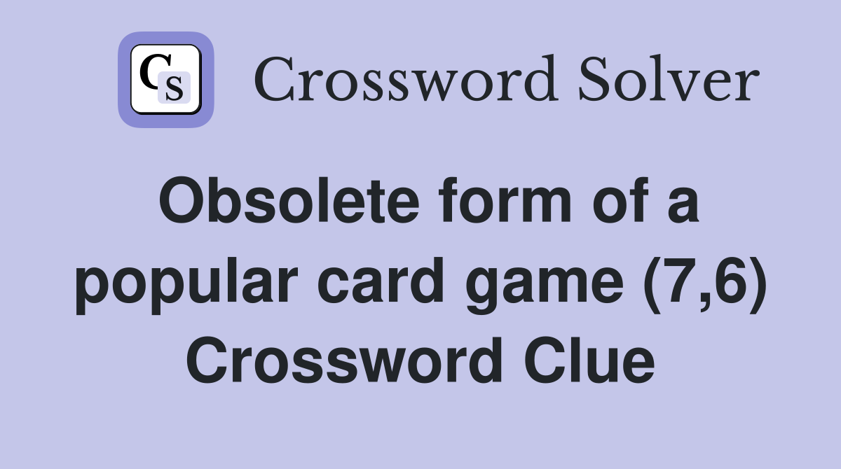 Obsolete form of a popular card game (7,6) Crossword Clue