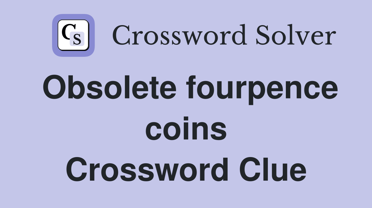 Obsolete fourpence coins Crossword Clue
