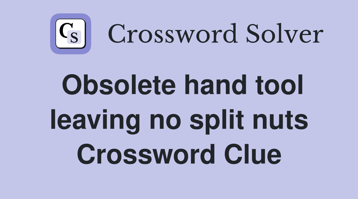Obsolete hand tool leaving no split nuts Crossword Clue