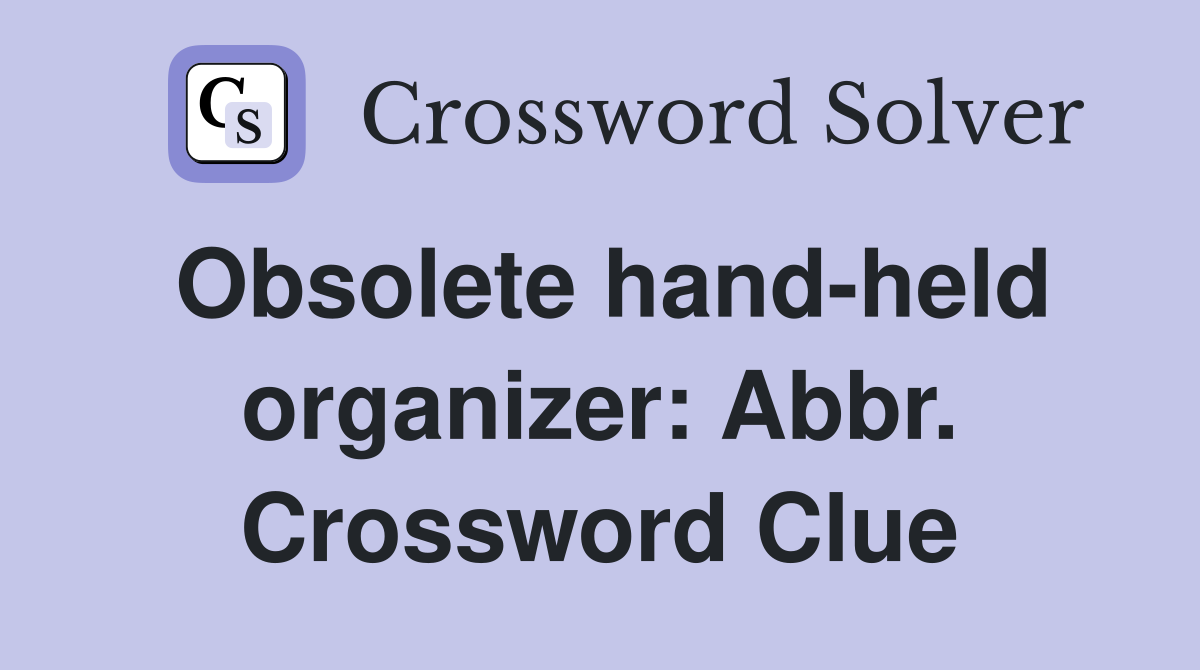 Obsolete hand-held organizer: Abbr. Crossword Clue