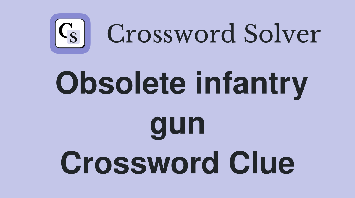Obsolete infantry gun Crossword Clue