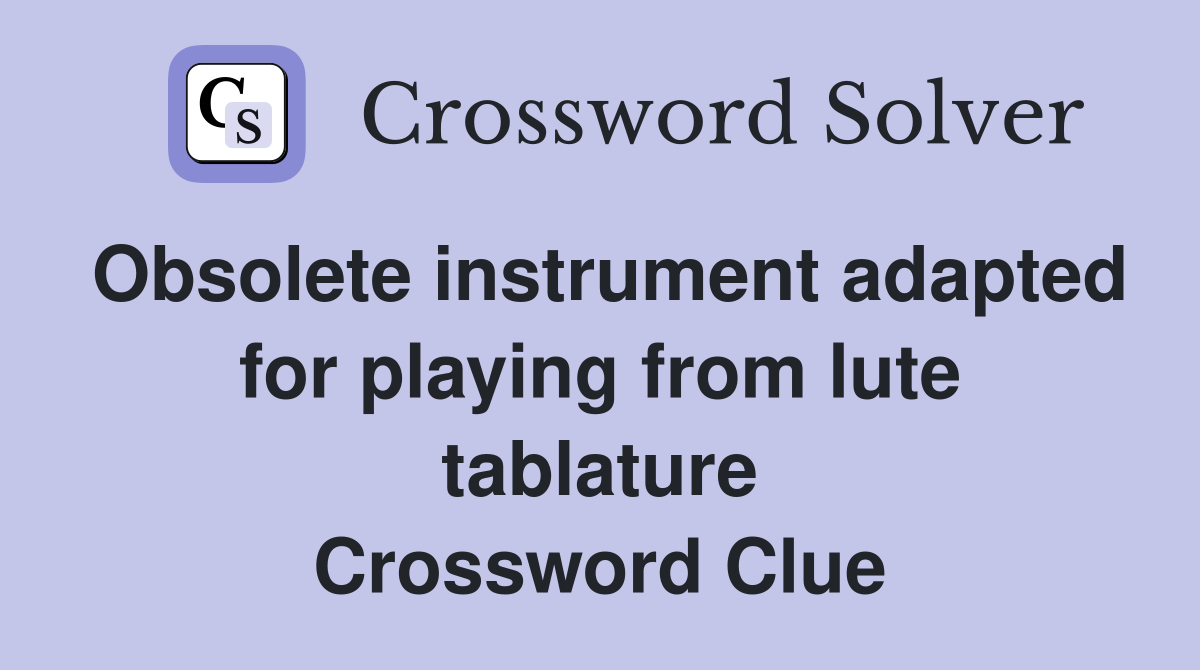 Obsolete instrument adapted for playing from lute tablature Crossword Clue