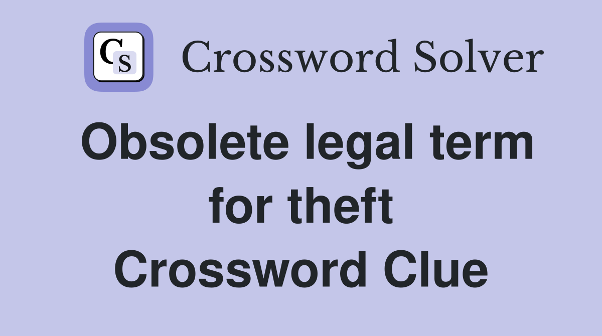 Obsolete legal term for theft Crossword Clue