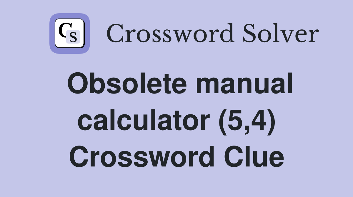 Obsolete manual calculator (5,4) Crossword Clue