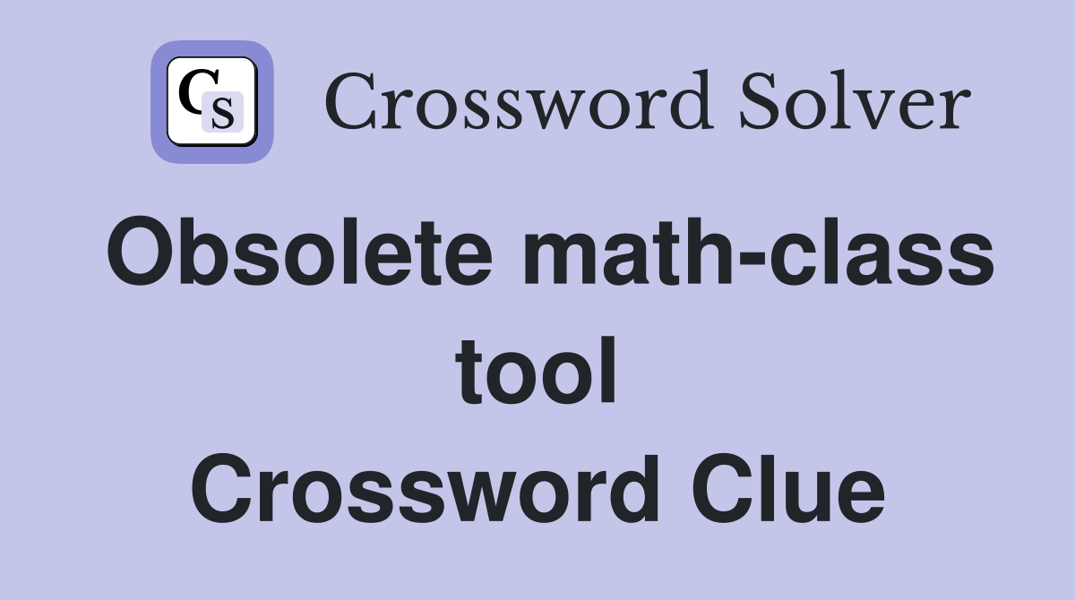 Obsolete math-class tool Crossword Clue