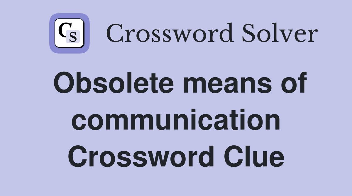 Obsolete means of communication Crossword Clue