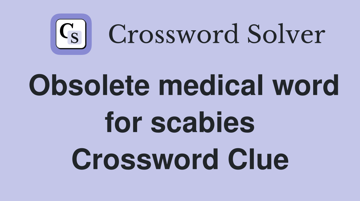 Obsolete medical word for scabies Crossword Clue