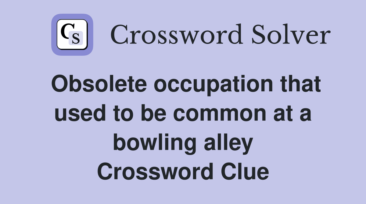 Obsolete occupation that used to be common at a bowling alley Crossword Clue