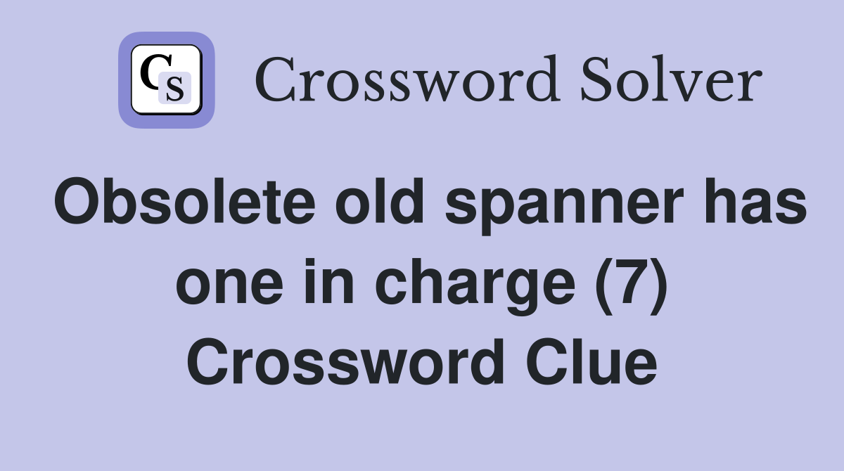 Obsolete old spanner has one in charge (7) Crossword Clue