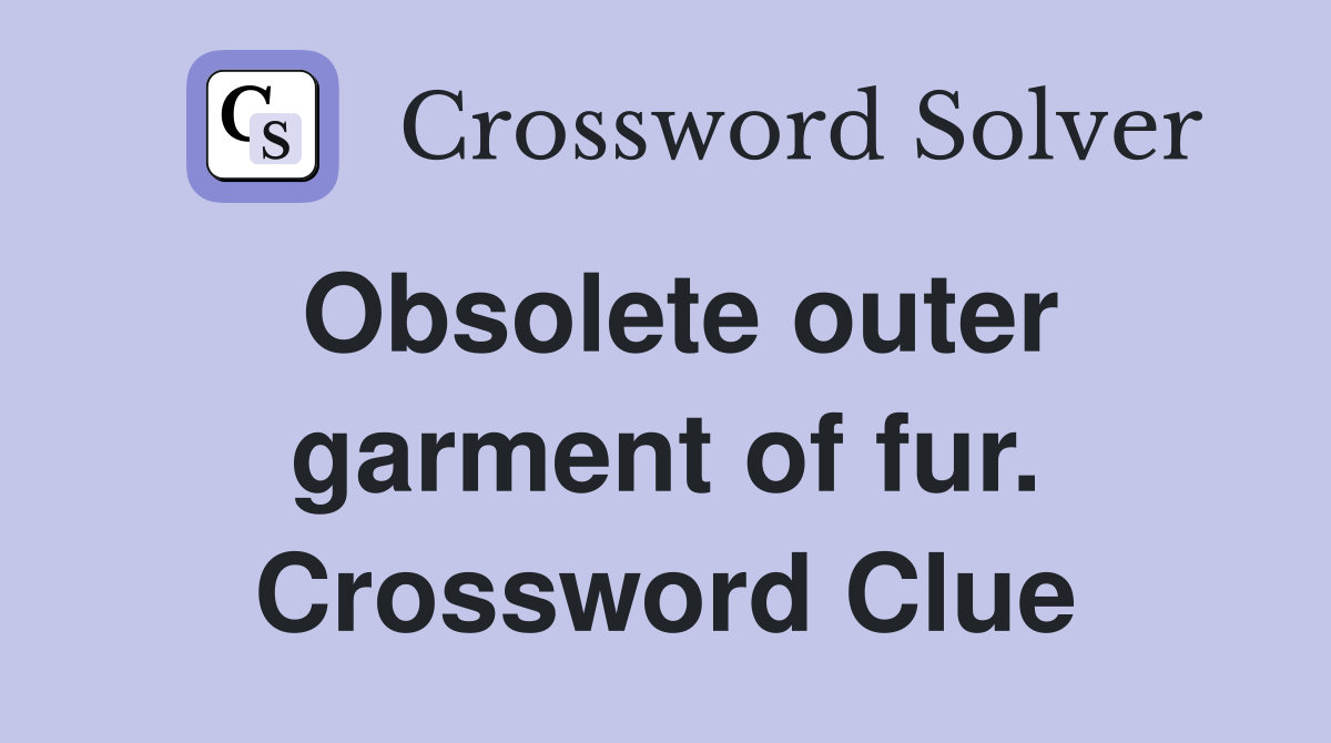 Obsolete outer garment of fur. Crossword Clue