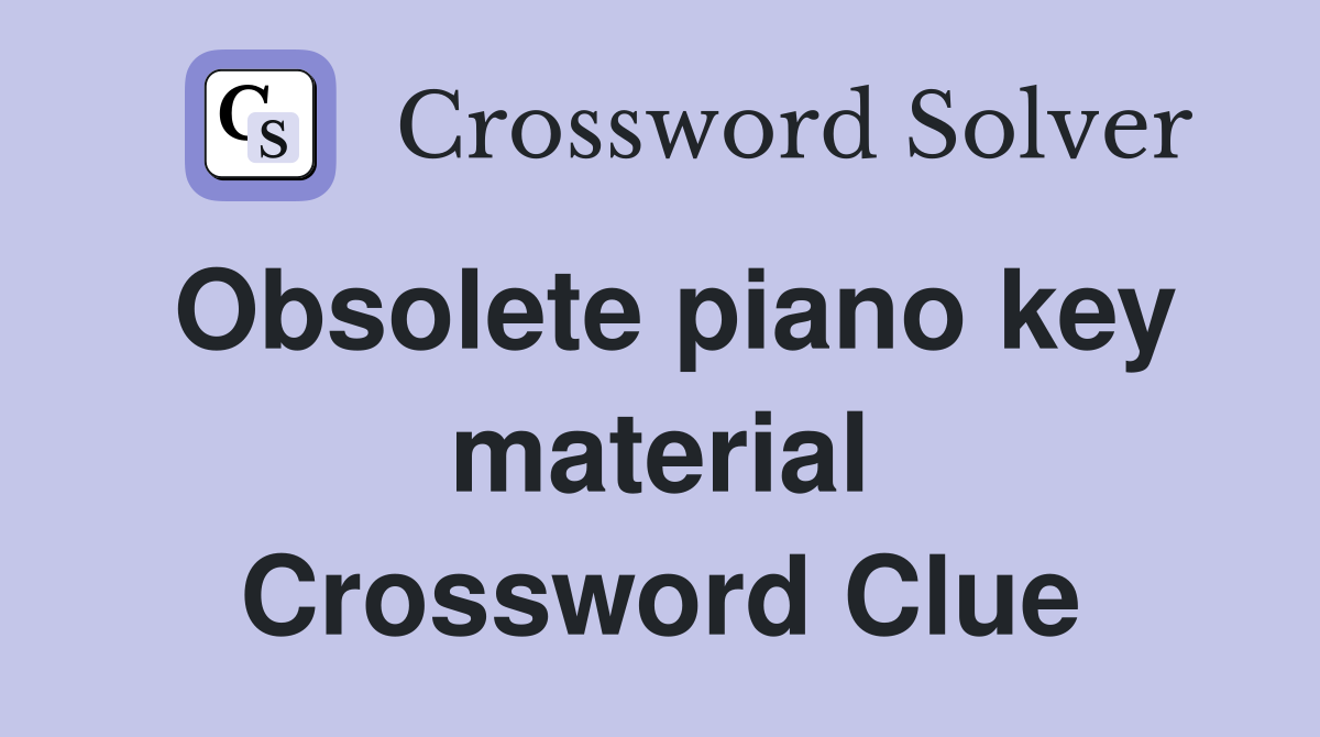 Obsolete piano key material Crossword Clue