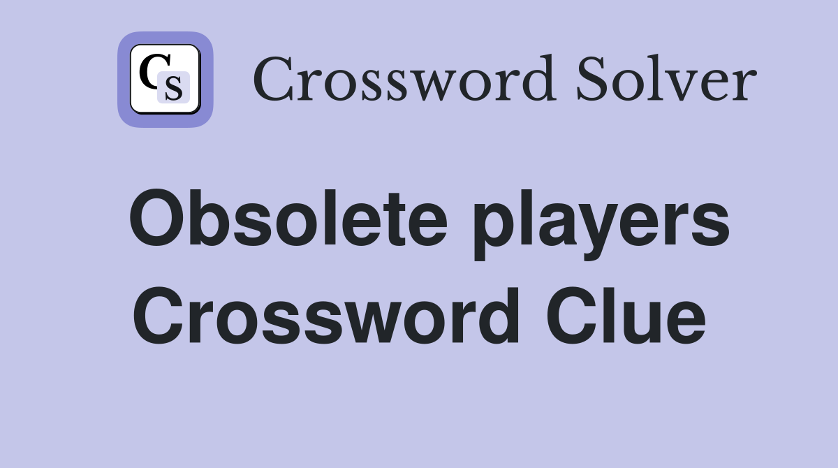 Obsolete players Crossword Clue