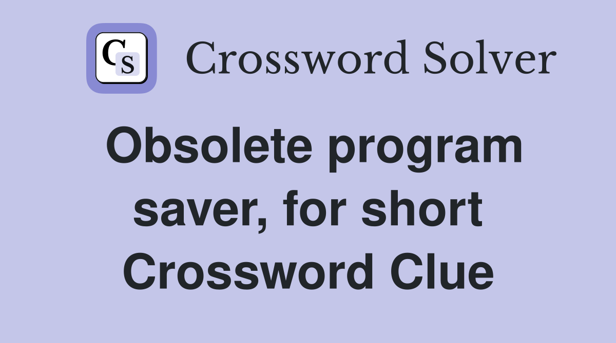 Obsolete program saver, for short Crossword Clue
