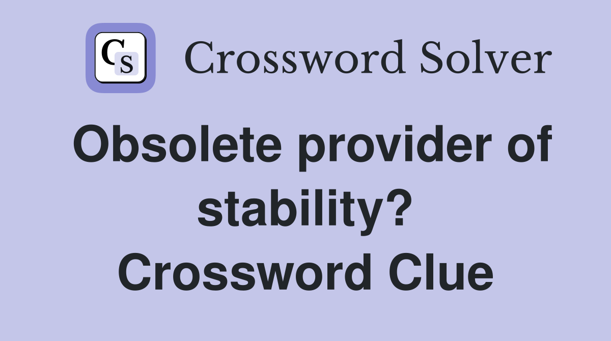 Obsolete provider of stability? Crossword Clue