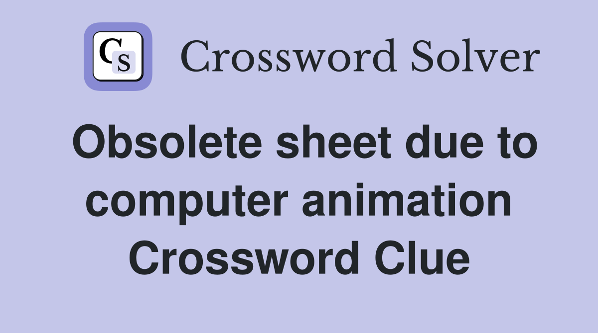 Obsolete sheet due to computer animation Crossword Clue