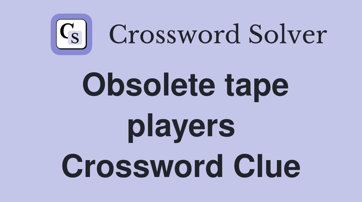 Obsolete tape players Crossword Clue