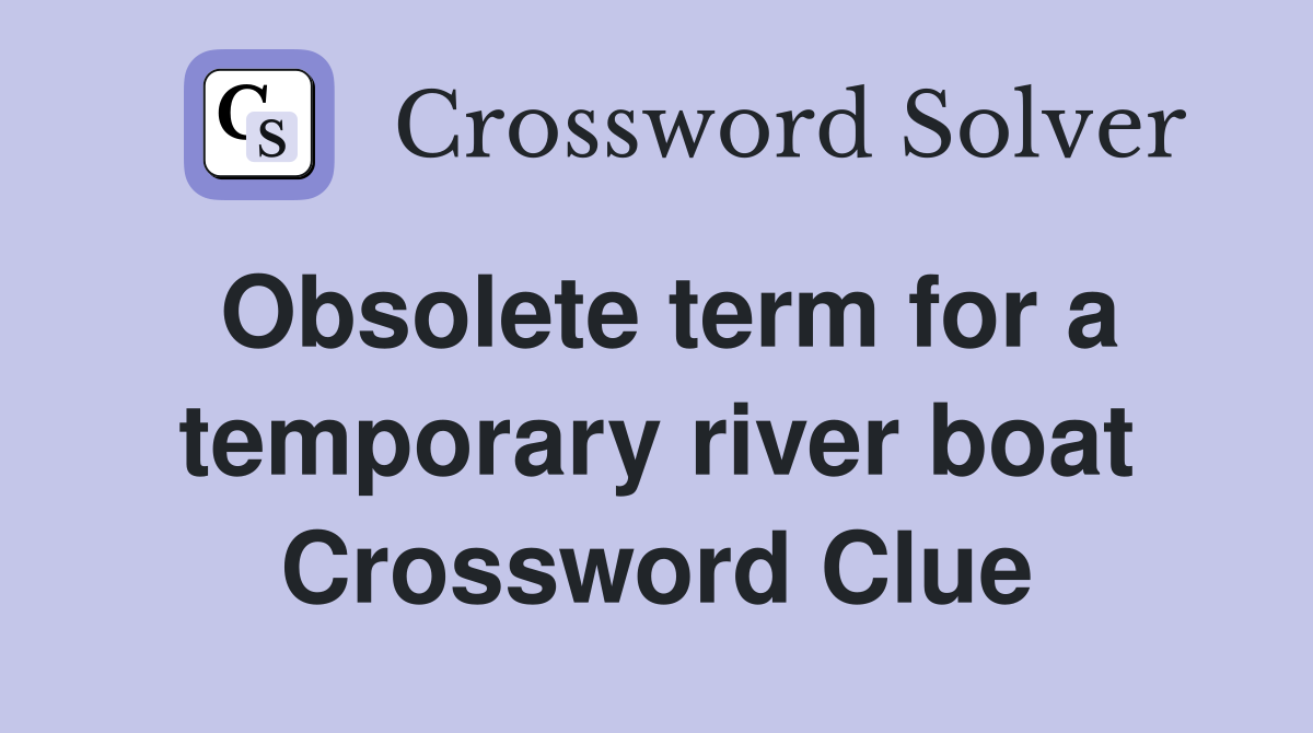 Obsolete term for a temporary river boat Crossword Clue