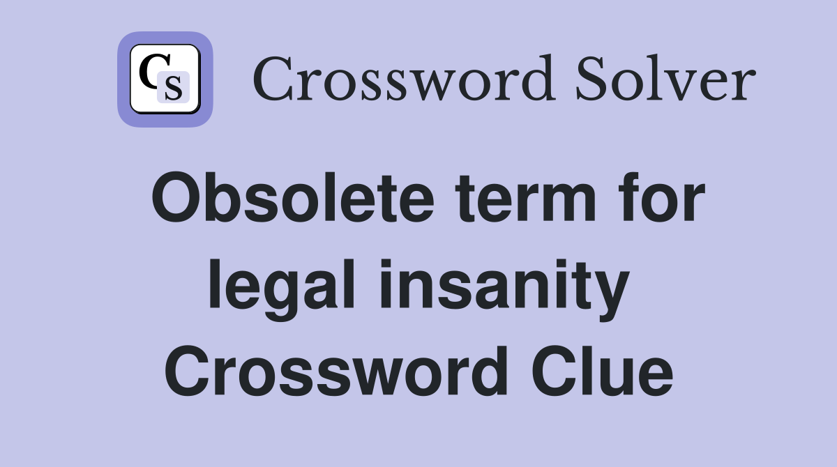 Obsolete term for legal insanity Crossword Clue