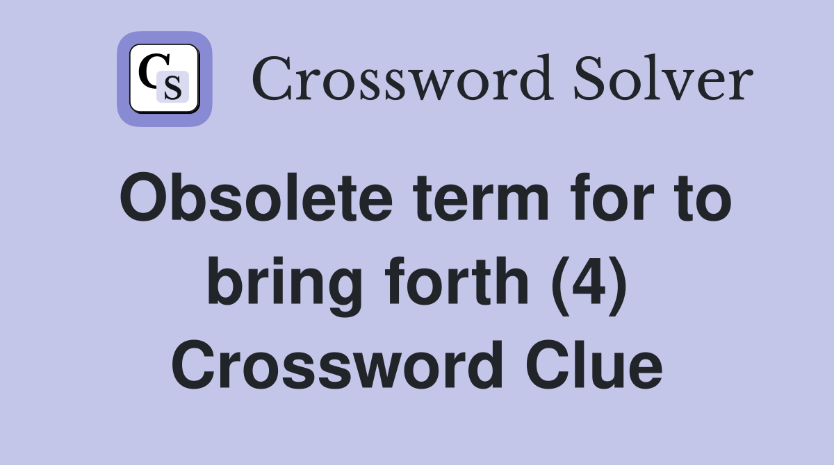 Obsolete term for to bring forth (4) Crossword Clue