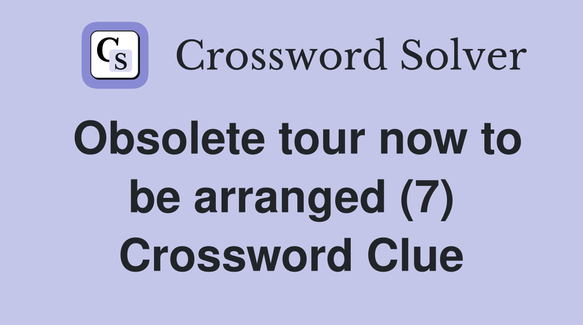 Obsolete tour now to be arranged (7) Crossword Clue
