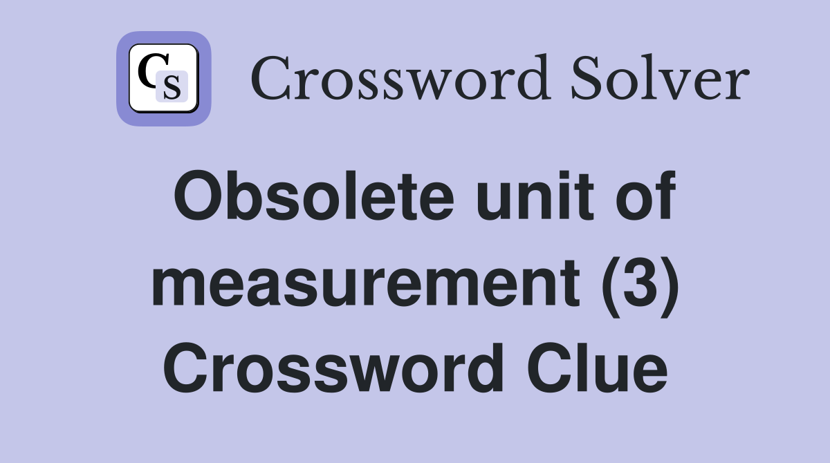 Obsolete unit of measurement (3) Crossword Clue