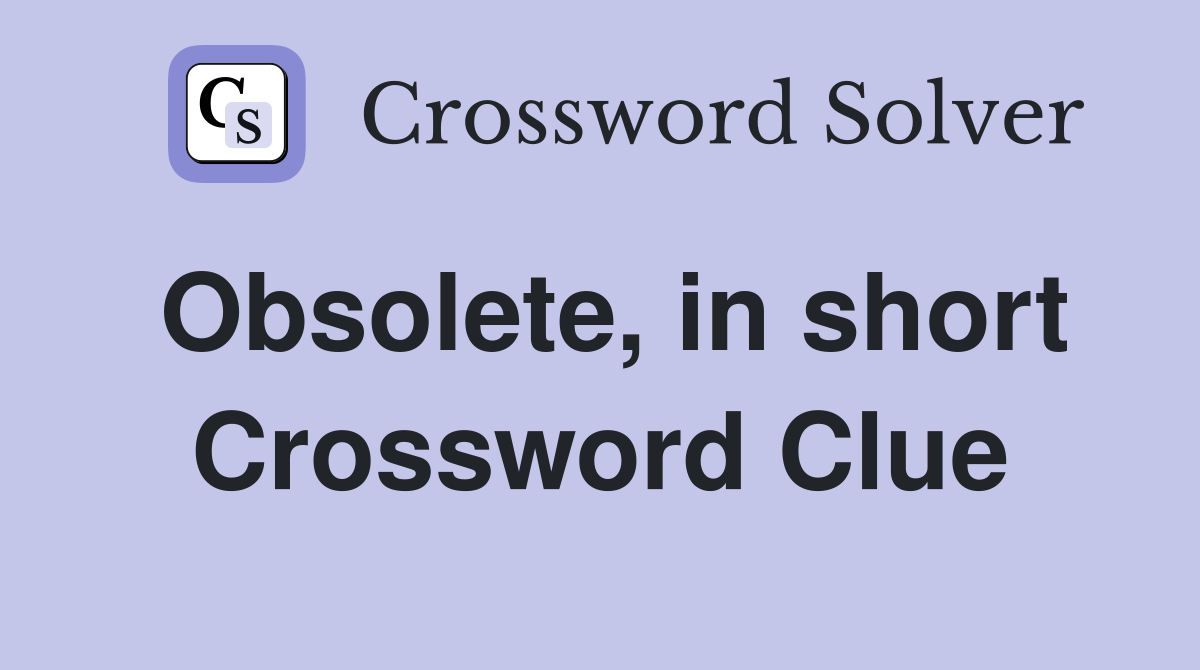 Obsolete, in short Crossword Clue