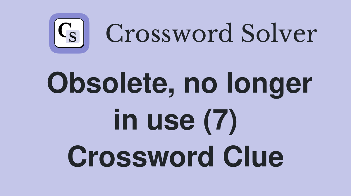 Obsolete, no longer in use (7) Crossword Clue
