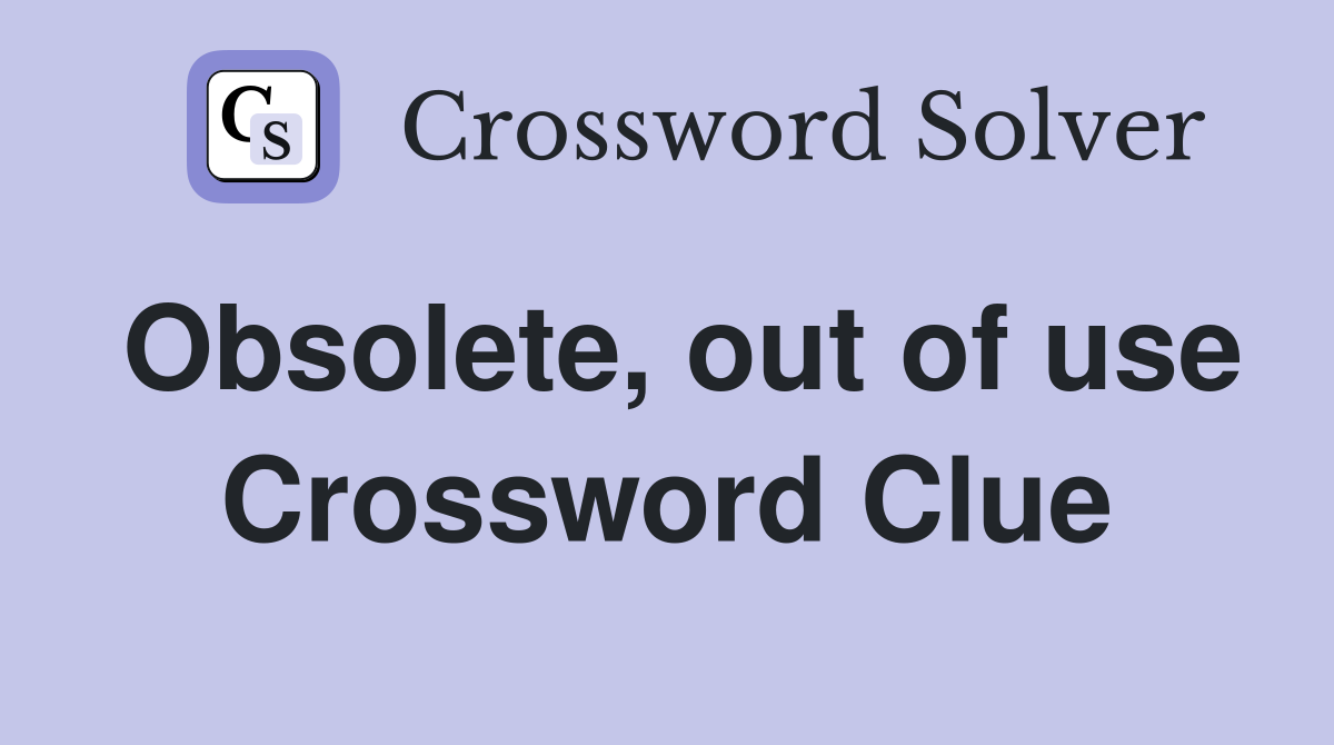 Obsolete, out of use Crossword Clue