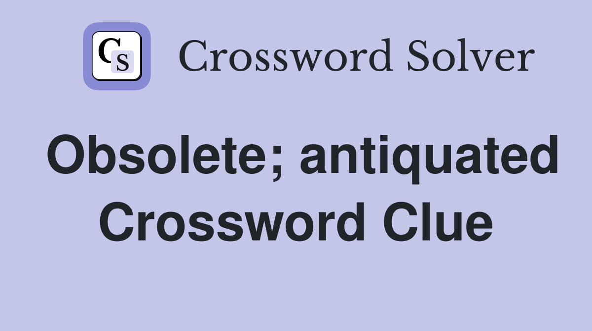 Obsolete; antiquated Crossword Clue