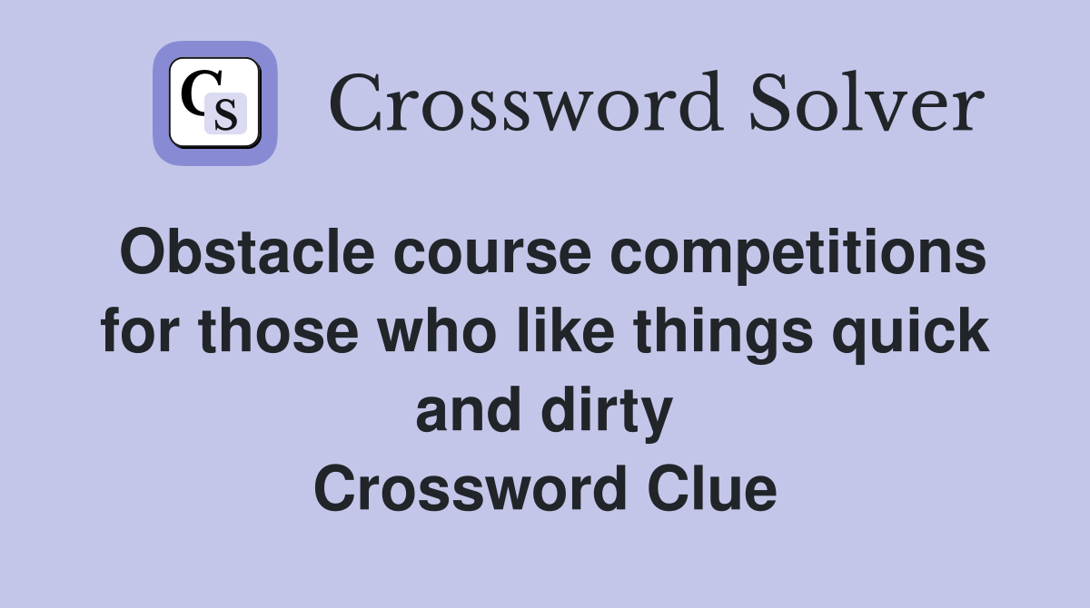 Obstacle course competitions for those who like things quick and dirty Crossword Clue