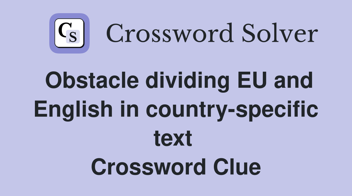Obstacle dividing EU and English in country-specific text  Crossword Clue