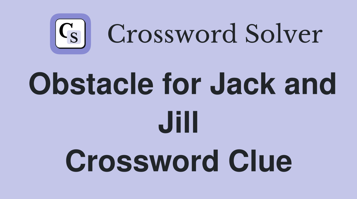 Obstacle for Jack and Jill Crossword Clue