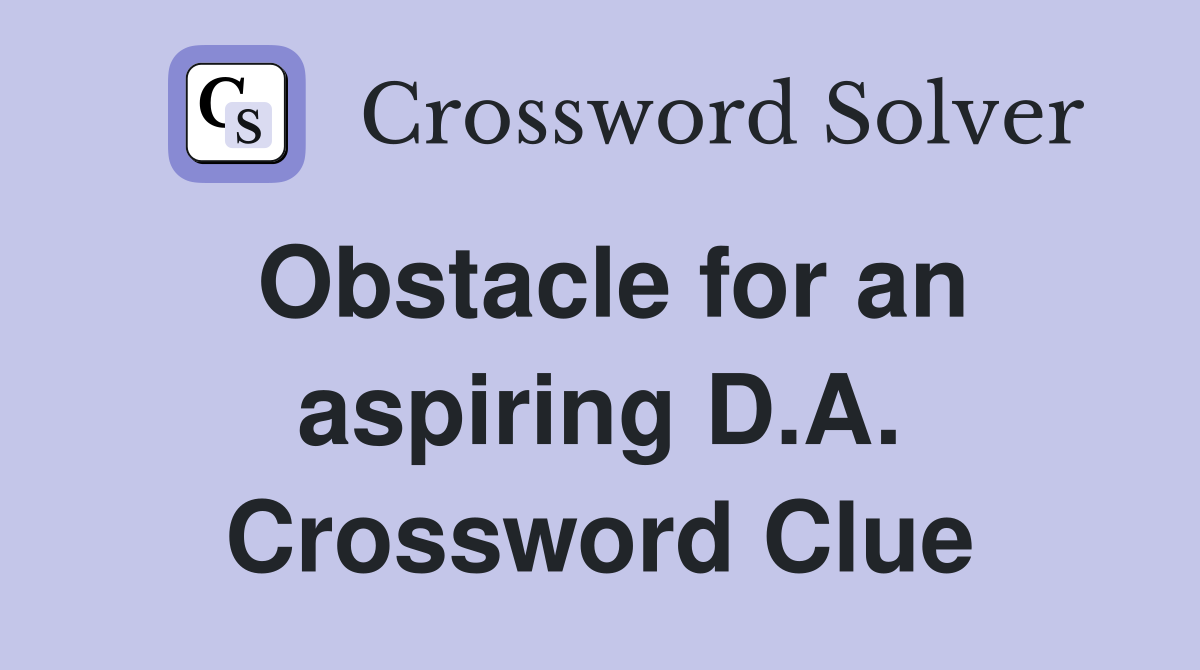Obstacle for an aspiring D.A. Crossword Clue