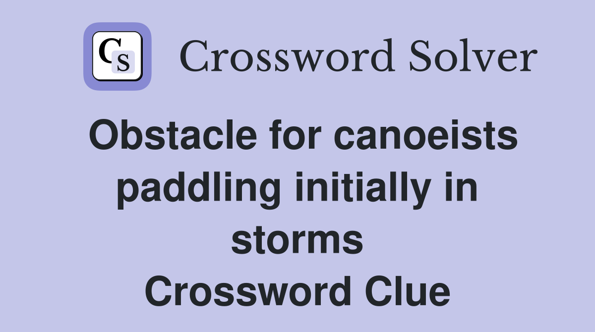 Obstacle for canoeists paddling initially in storms Crossword Clue