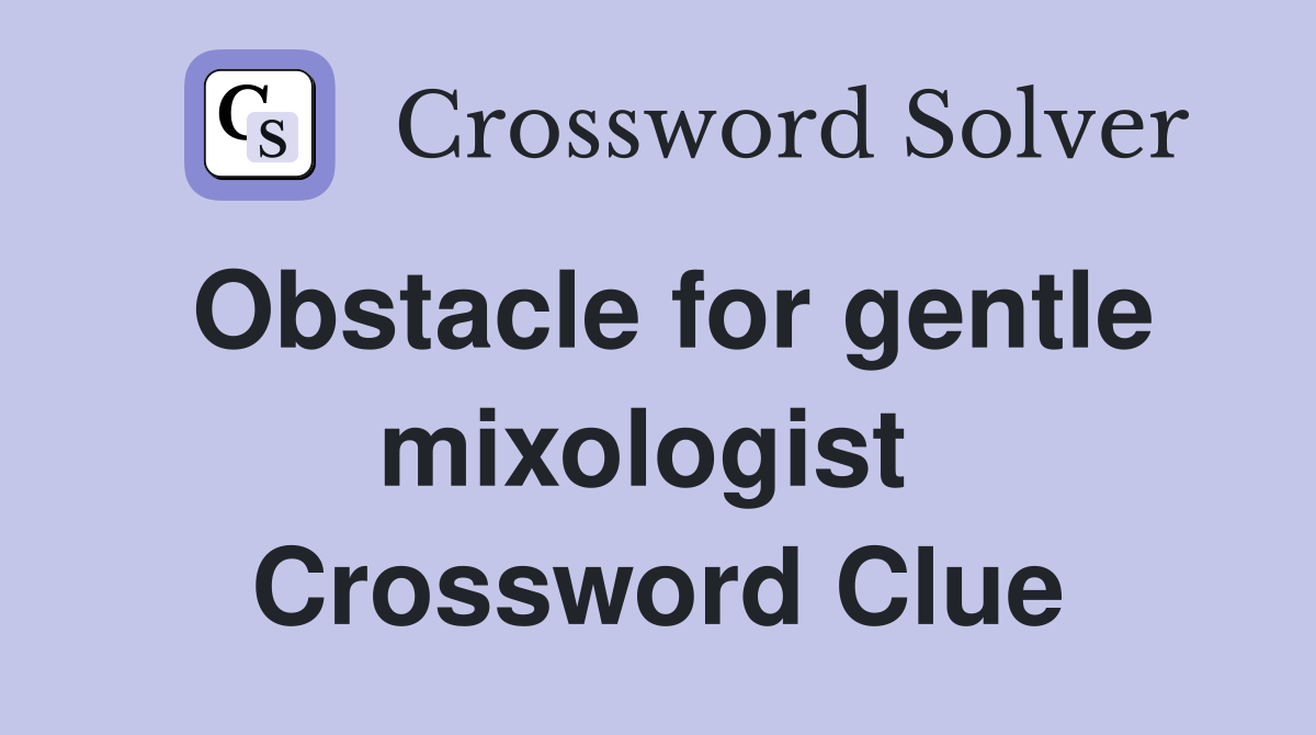 Obstacle for gentle mixologist  Crossword Clue