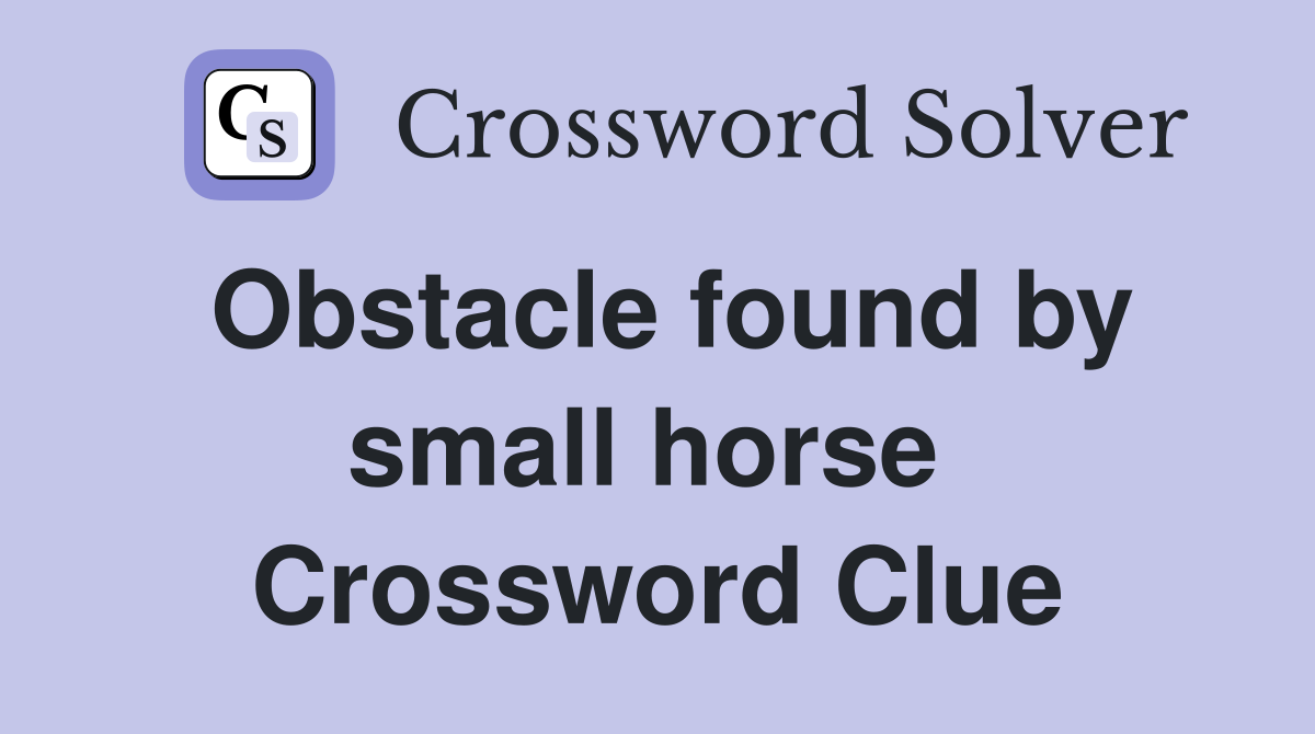 Obstacle found by small horse  Crossword Clue