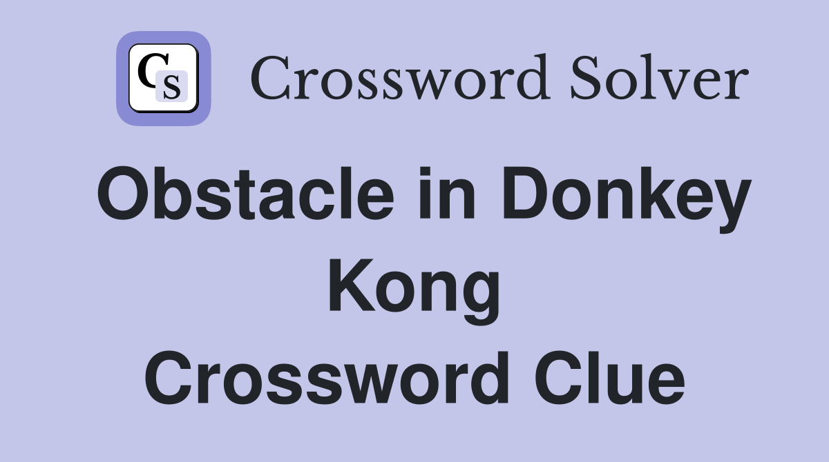 Obstacle in Donkey Kong Crossword Clue
