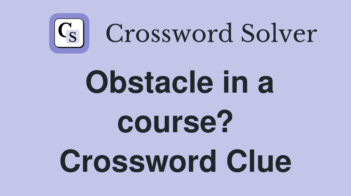 Obstacle in a course? Crossword Clue