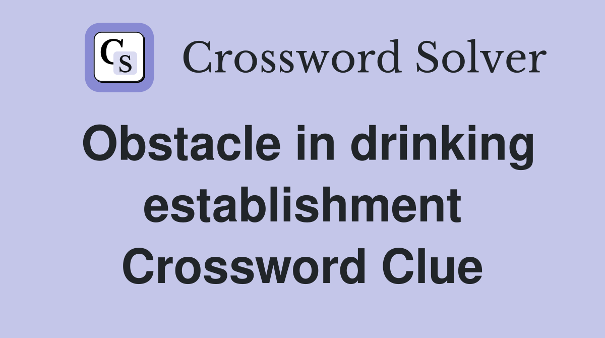 Obstacle in drinking establishment Crossword Clue