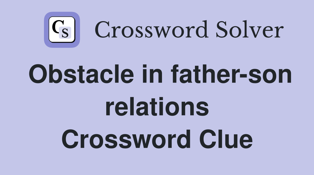 Obstacle in father-son relations Crossword Clue