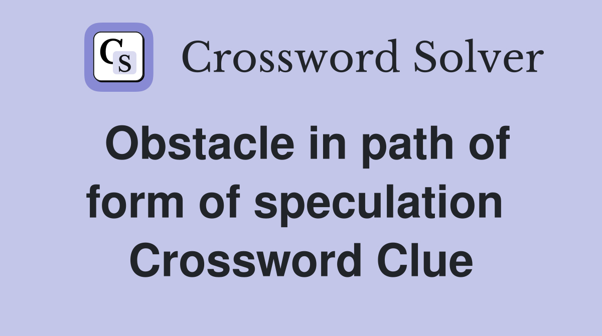 Obstacle in path of form of speculation  Crossword Clue