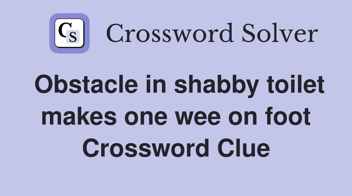 Obstacle in shabby toilet makes one wee on foot Crossword Clue