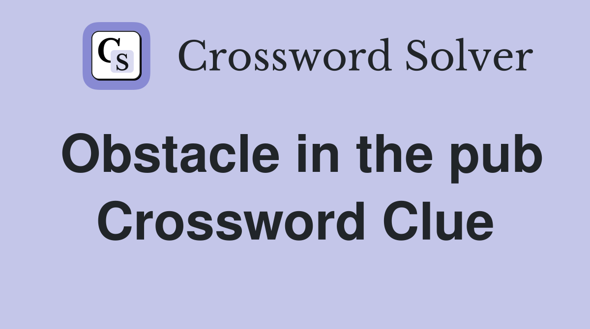 Obstacle in the pub Crossword Clue