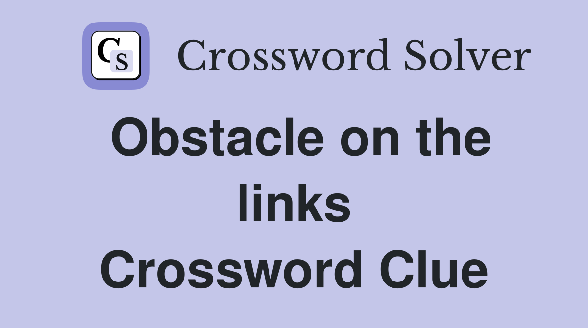 Obstacle on the links Crossword Clue