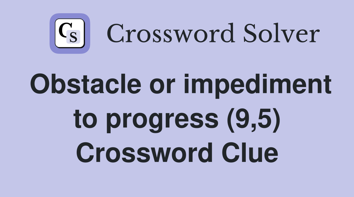 Obstacle or impediment to progress (9,5) Crossword Clue