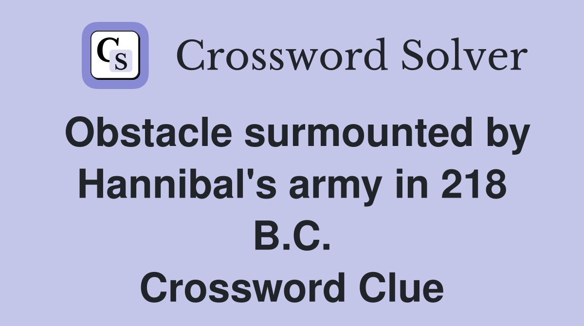 Obstacle surmounted by Hannibal's army in 218 B.C. Crossword Clue