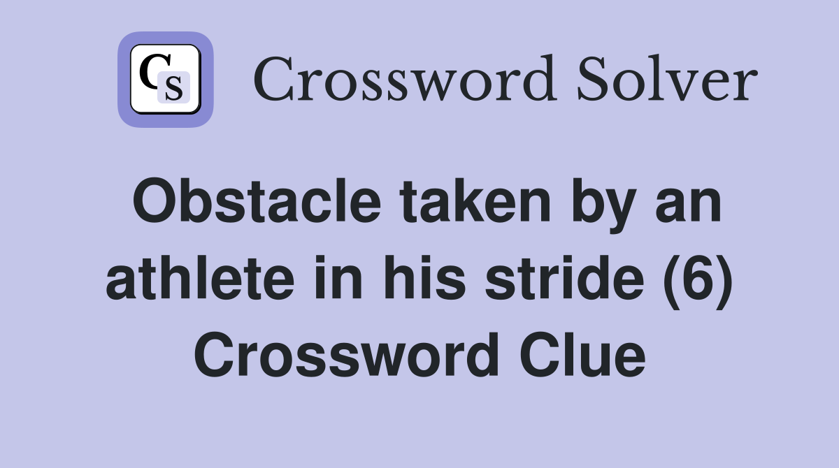 Obstacle taken by an athlete in his stride (6) Crossword Clue