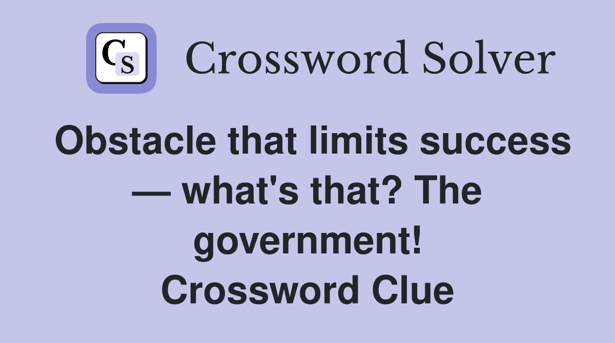 Obstacle that limits success — what's that? The government! Crossword Clue