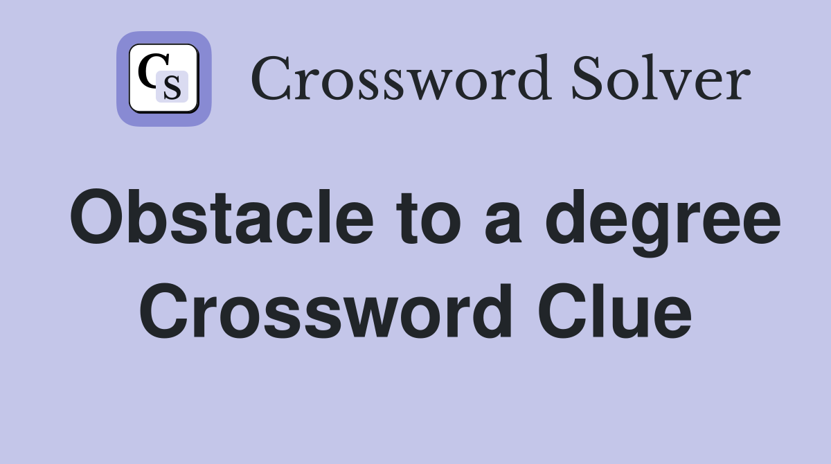 Obstacle to a degree Crossword Clue